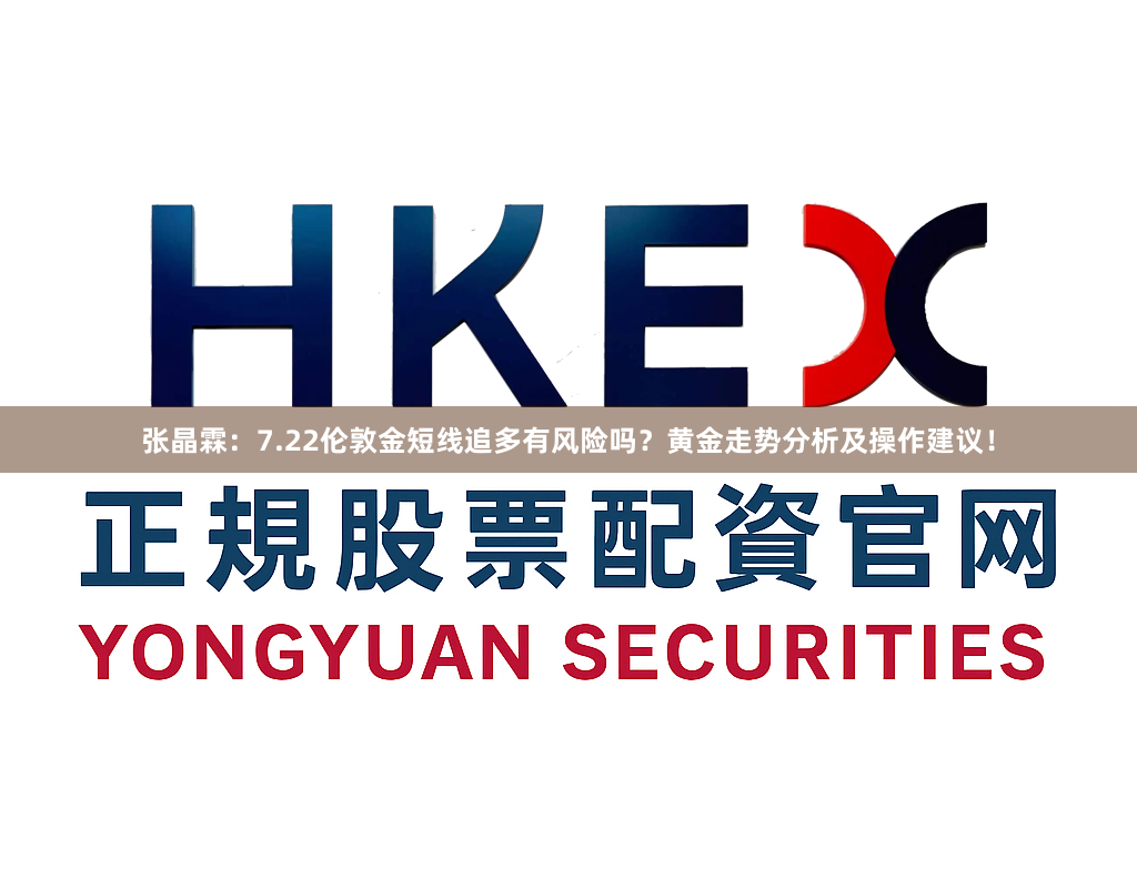 张晶霖：7.22伦敦金短线追多有风险吗？黄金走势分析及操作建议！